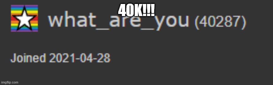 40K Point Mark Cleared, everyone! Party in the comments!!! | 40K!!! | image tagged in 40k,who_am_i,what_are_you | made w/ Imgflip meme maker