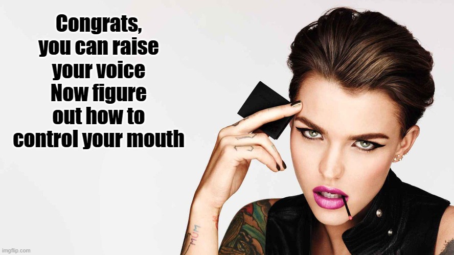Congrats | Congrats, you can raise your voice
Now figure out how to control your mouth | image tagged in ruby rose,sarcasm,funny,rude | made w/ Imgflip meme maker