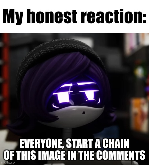 My honest reaction (Uzi) | EVERYONE, START A CHAIN OF THIS IMAGE IN THE COMMENTS | image tagged in my honest reaction uzi | made w/ Imgflip meme maker