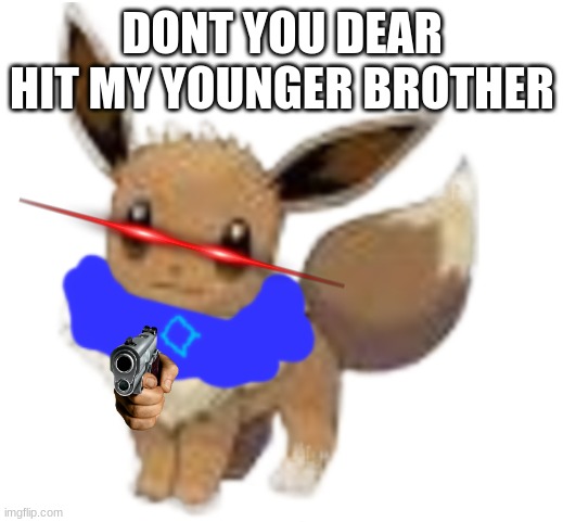 Vee | DONT YOU DEAR HIT MY YOUNGER BROTHER | image tagged in vee | made w/ Imgflip meme maker