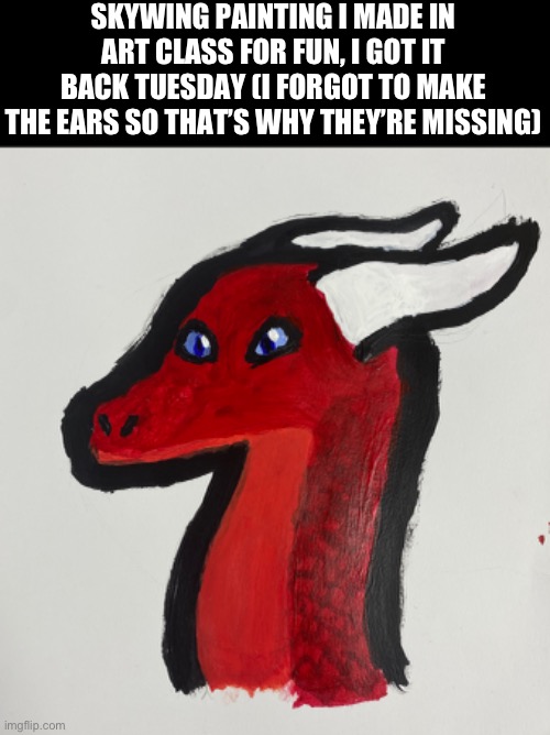 I forgot to post this. | SKYWING PAINTING I MADE IN ART CLASS FOR FUN, I GOT IT BACK TUESDAY (I FORGOT TO MAKE THE EARS SO THAT’S WHY THEY’RE MISSING) | made w/ Imgflip meme maker