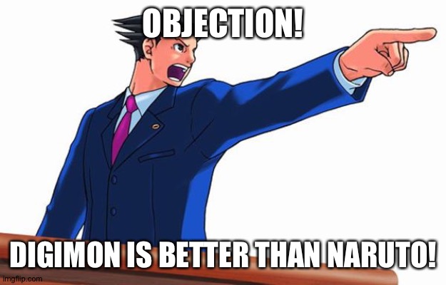 Objection! | OBJECTION! DIGIMON IS BETTER THAN NARUTO! | image tagged in objection | made w/ Imgflip meme maker