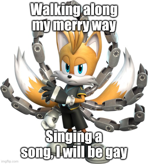 Tails Nine Render (Sonic Prime) | Walking along my merry way; Singing a song, I will be gay | image tagged in tails nine render sonic prime | made w/ Imgflip meme maker