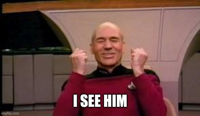 Happy Picard | I SEE HIM | image tagged in happy picard | made w/ Imgflip meme maker