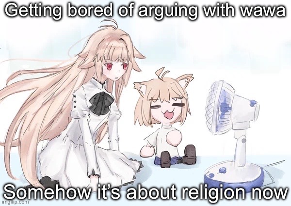 Neco arc | Getting bored of arguing with wawa; Somehow it’s about religion now | image tagged in neco arc | made w/ Imgflip meme maker