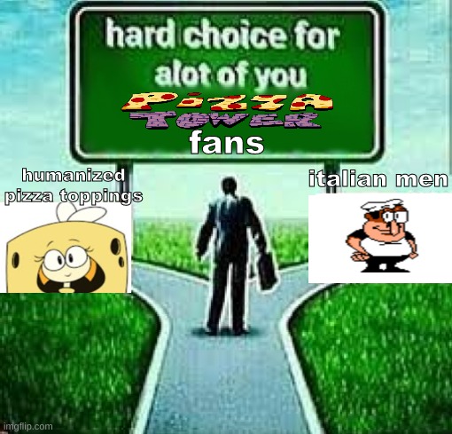 hard choice for  alot of you X | fans; humanized pizza toppings; italian men | image tagged in hard choice for alot of you x | made w/ Imgflip meme maker