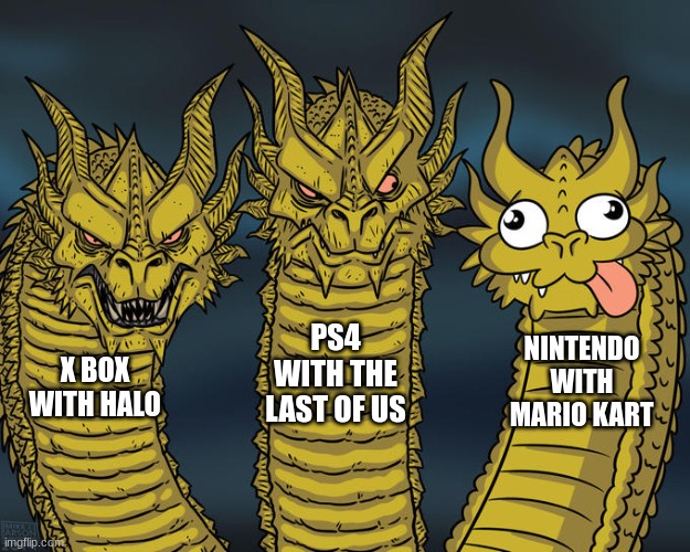 Three-headed Dragon | PS4 WITH THE LAST OF US; NINTENDO WITH MARIO KART; X BOX WITH HALO | image tagged in three-headed dragon | made w/ Imgflip meme maker