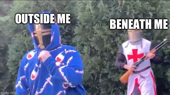 OUTSIDE ME BENEATH ME | image tagged in bread boys | made w/ Imgflip meme maker