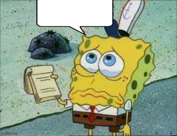 Help_please_spongebob | image tagged in help_please_spongebob | made w/ Imgflip meme maker