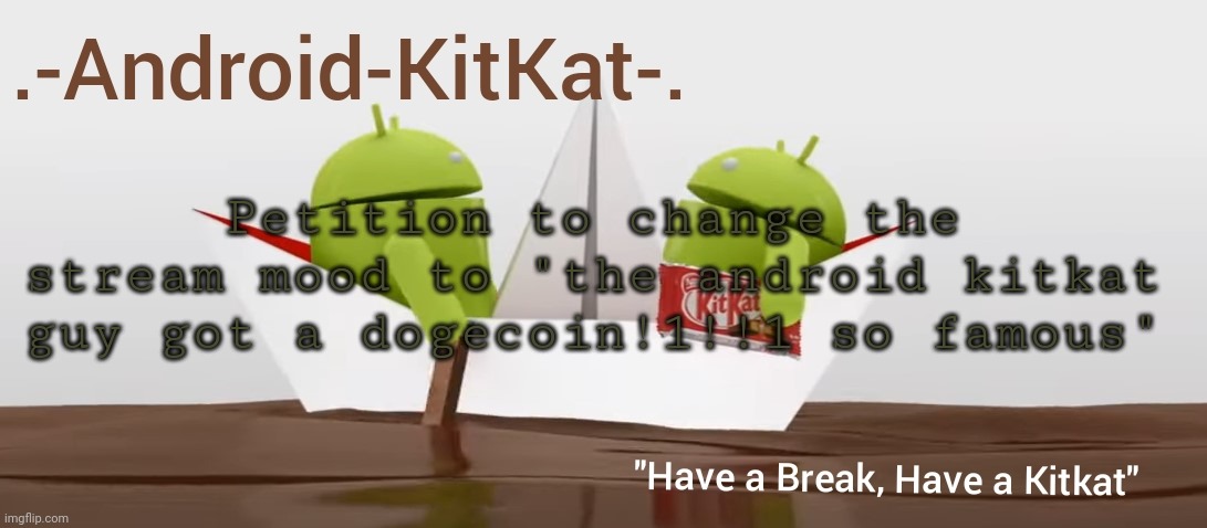 Android KitKat's announcement temp | Petition to change the stream mood to "the android kitkat guy got a dogecoin!1!!1 so famous" | image tagged in android kitkat's announcement temp | made w/ Imgflip meme maker