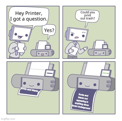 Can you print out trash? | Sonia and Manic; Sonia and Manic not appearing in anything since Sonic Underground | image tagged in can you print out trash | made w/ Imgflip meme maker