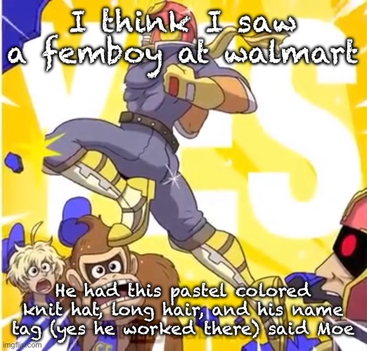 badassery | I think I saw a femboy at walmart; He had this pastel colored knit hat, long hair, and his name tag (yes he worked there) said Moe | image tagged in badassery | made w/ Imgflip meme maker