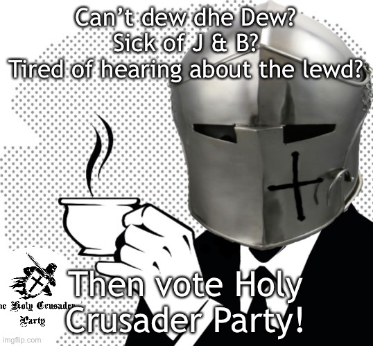 Sponsored by the Holy Crusader party | Can’t dew dhe Dew?
Sick of J & B?
Tired of hearing about the lewd? Then vote Holy Crusader Party! | image tagged in coffee crusader | made w/ Imgflip meme maker