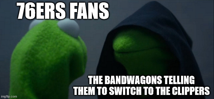 Big market teams will have many bandwagons | 76ERS FANS; THE BANDWAGONS TELLING THEM TO SWITCH TO THE CLIPPERS | image tagged in memes,evil kermit | made w/ Imgflip meme maker