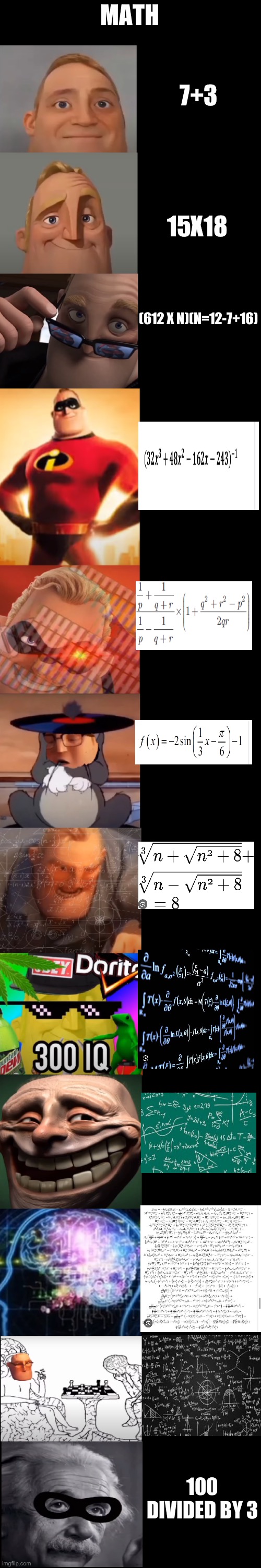 A random thingy I found | MATH; 7+3; 15X18; (612 X N)(N=12-7+16); 100 DIVIDED BY 3 | image tagged in mr incredible becoming smart | made w/ Imgflip meme maker