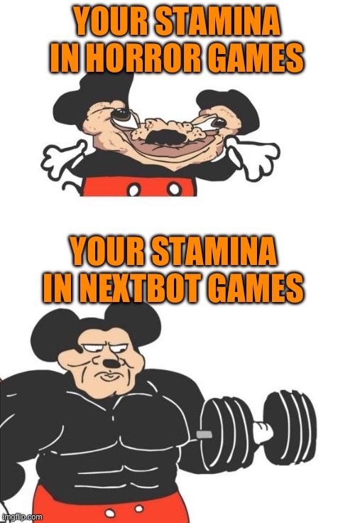 Buff Mickey Mouse | YOUR STAMINA IN HORROR GAMES; YOUR STAMINA IN NEXTBOT GAMES | image tagged in buff mickey mouse,horror,funny,gaming | made w/ Imgflip meme maker