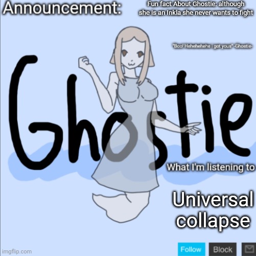 She never likes to fight | Fun fact About Ghostie: although she is an Inkla she never wants to fight; Universal collapse | image tagged in ghostie announcement template thanks pearlfan23 | made w/ Imgflip meme maker