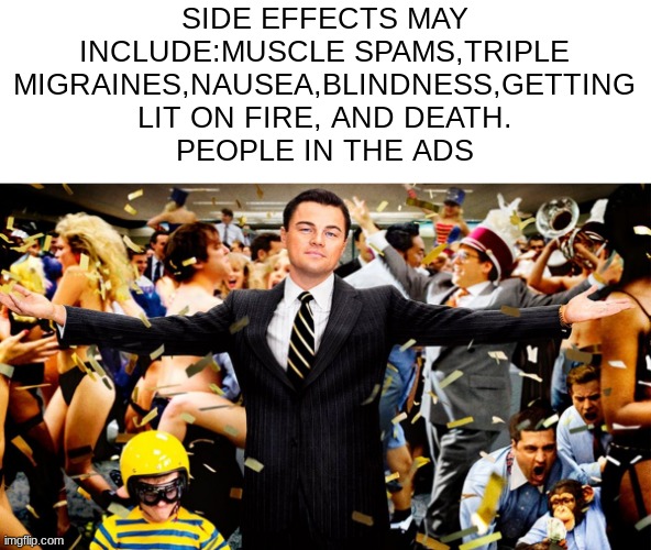 act like i have a title | SIDE EFFECTS MAY INCLUDE:MUSCLE SPAMS,TRIPLE MIGRAINES,NAUSEA,BLINDNESS,GETTING LIT ON FIRE, AND DEATH.
PEOPLE IN THE ADS | image tagged in wolf party | made w/ Imgflip meme maker