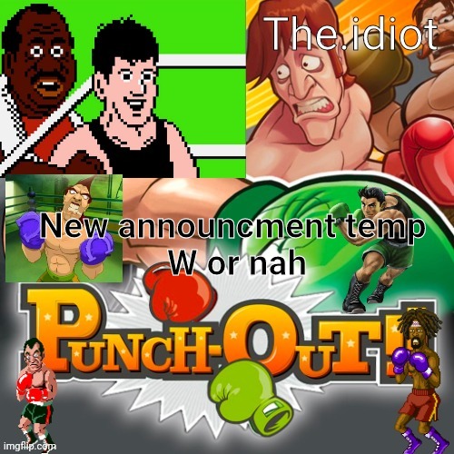 Punchout announcment temp | New announcment temp 
W or nah | image tagged in punchout announcment temp | made w/ Imgflip meme maker