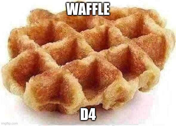 wooooooooooooooooooooo | WAFFLE; D4 | image tagged in waffles | made w/ Imgflip meme maker