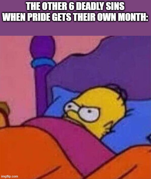 *angry* | THE OTHER 6 DEADLY SINS WHEN PRIDE GETS THEIR OWN MONTH: | image tagged in memes,funny,the simpsons,pride month,visible frustration | made w/ Imgflip meme maker