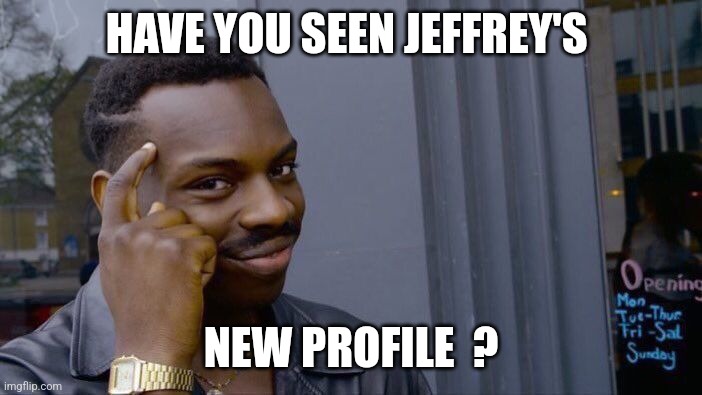 Think twice before you do... | HAVE YOU SEEN JEFFREY'S; NEW PROFILE  ? | image tagged in memes,roll safe think about it,jeffrey,panties,templates | made w/ Imgflip meme maker