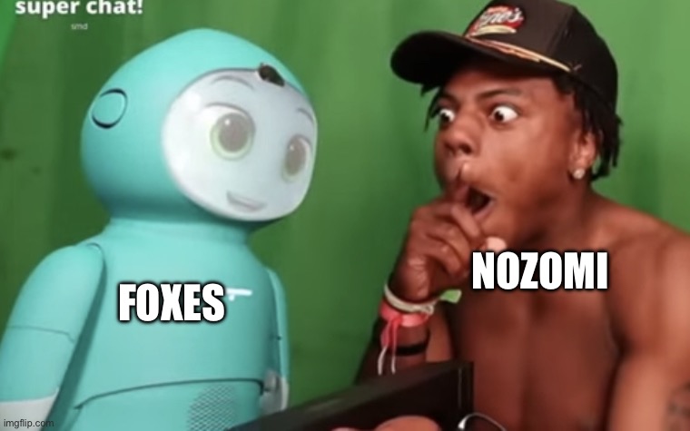 Speed amazed by Moxie | NOZOMI; FOXES | image tagged in speed amazed by moxie | made w/ Imgflip meme maker