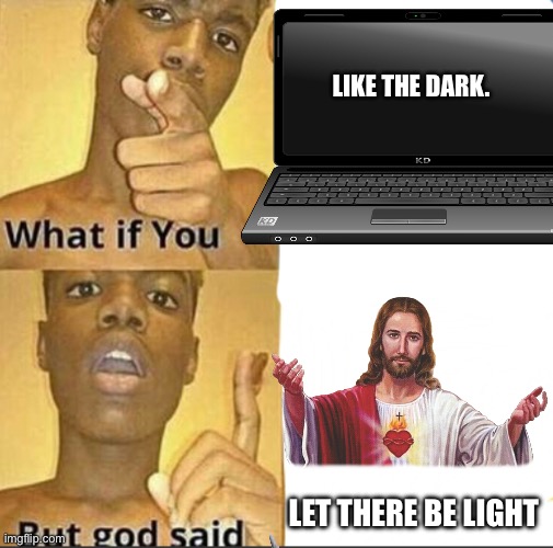 Genesis 1-3 | LIKE THE DARK. LET THERE BE LIGHT | image tagged in what if you-but god said | made w/ Imgflip meme maker
