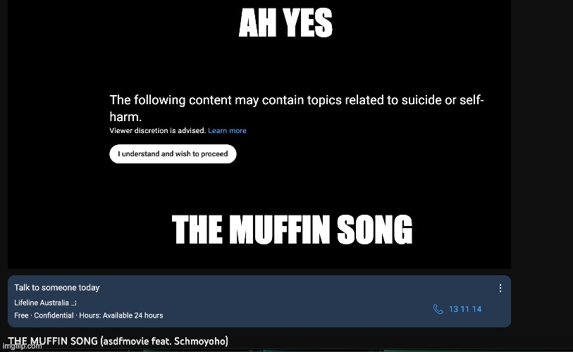 The Muffin song | AH YES; THE MUFFIN SONG | image tagged in dumb youtube,youtube,i exist,hello peoples of the world i am under the water please help me | made w/ Imgflip meme maker