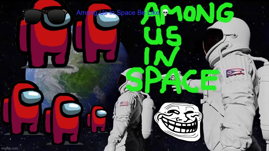 Always Has Been | Among Us In Space Be Like 💀 | image tagged in memes,always has been | made w/ Imgflip meme maker
