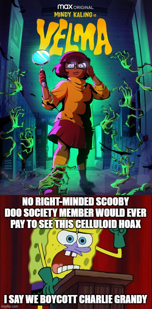 NO RIGHT-MINDED SCOOBY DOO SOCIETY MEMBER WOULD EVER PAY TO SEE THIS CELLULOID HOAX; I SAY WE BOYCOTT CHARLIE GRANDY | image tagged in celluloid hoax,spongebob squarepants,scooby doo,memes | made w/ Imgflip meme maker