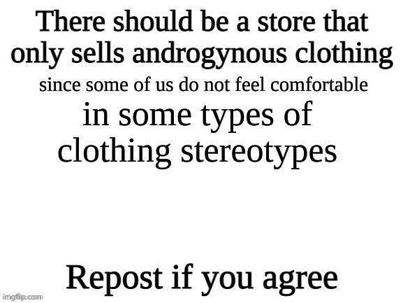 Repost if you agree | since some of us do not feel comfortable; in some types of clothing stereotypes | image tagged in repost if you agree | made w/ Imgflip meme maker