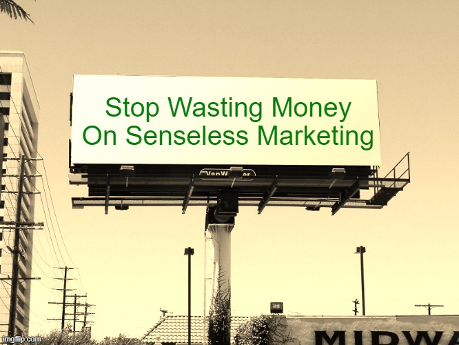 billboard blank | Stop Wasting Money On Senseless Marketing | image tagged in billboard blank | made w/ Imgflip meme maker