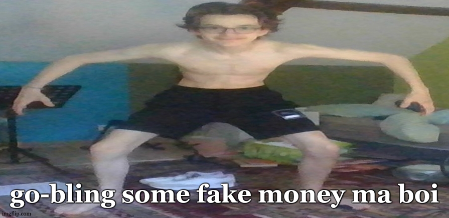 Menacing gobelin | go-bling some fake money ma boi | image tagged in menacing gobelin | made w/ Imgflip meme maker
