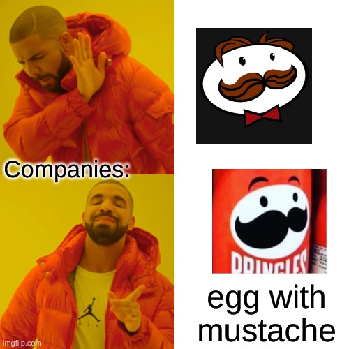 Drake Hotline Bling | Companies:; egg with mustache | image tagged in memes,drake hotline bling | made w/ Imgflip meme maker