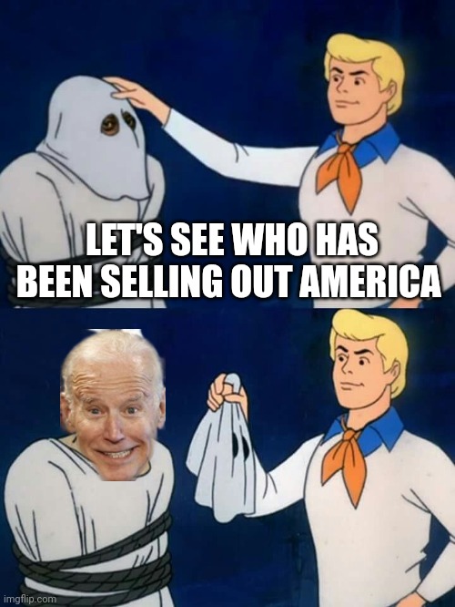 Scooby doo mask reveal | LET'S SEE WHO HAS BEEN SELLING OUT AMERICA | image tagged in scooby doo mask reveal | made w/ Imgflip meme maker