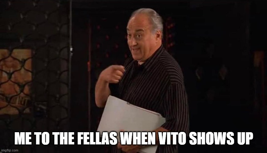 ME TO THE FELLAS WHEN VITO SHOWS UP | image tagged in sopranos,gay pride,mafia,gangster,tv shows | made w/ Imgflip meme maker