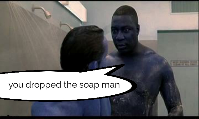 Soap | you dropped the soap man | image tagged in soap | made w/ Imgflip meme maker