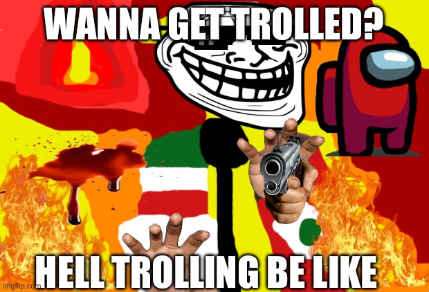 Fire trollface | WANNA GET TROLLED? HELL TROLLING BE LIKE | image tagged in rick astley | made w/ Imgflip meme maker