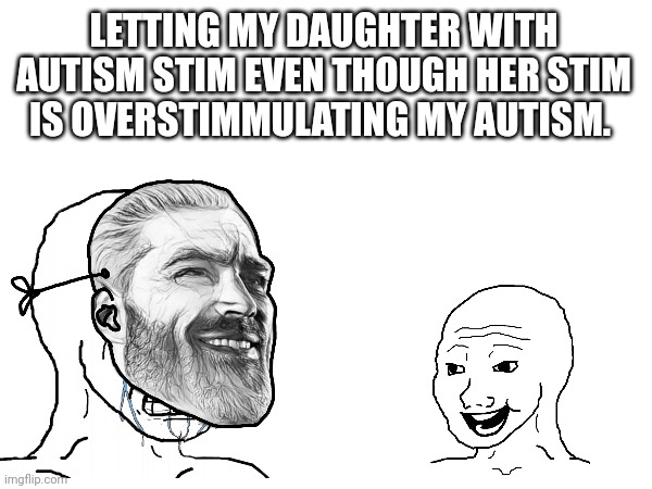When the Autisms Don't Always Mesh. | LETTING MY DAUGHTER WITH AUTISM STIM EVEN THOUGH HER STIM IS OVERSTIMMULATING MY AUTISM. | made w/ Imgflip meme maker