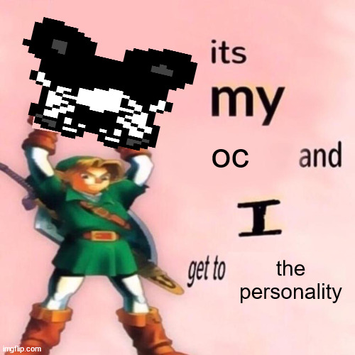 It's my ___ and I get to ____. | oc; the personality | image tagged in it's my ___ and i get to ____ | made w/ Imgflip meme maker