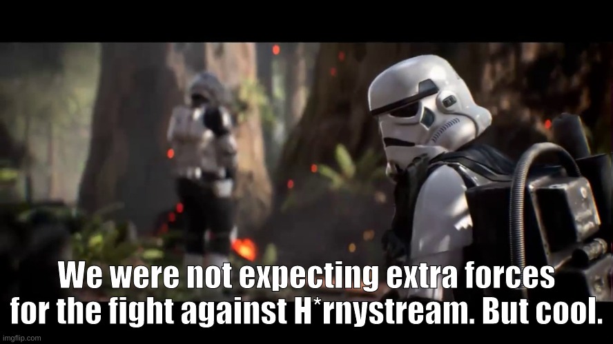 We weren't expecting special forces | We were not expecting extra forces for the fight against H*rnystream. But cool. | image tagged in we weren't expecting special forces | made w/ Imgflip meme maker