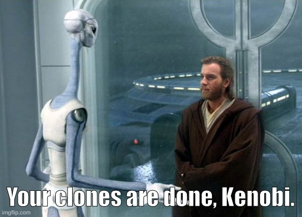 Obi wan on kamino | Your clones are done, Kenobi. | image tagged in obi wan on kamino | made w/ Imgflip meme maker