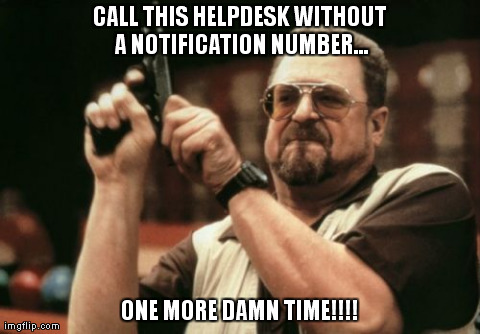 Am I The Only One Around Here | CALL THIS HELPDESK WITHOUT A NOTIFICATION NUMBER... ONE MORE DAMN TIME!!!! | image tagged in memes,am i the only one around here | made w/ Imgflip meme maker