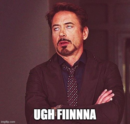 Robert Downey Jr Annoyed | UGH FIINNNA | image tagged in robert downey jr annoyed | made w/ Imgflip meme maker
