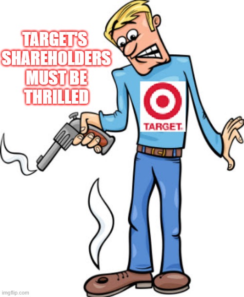 Target forgot the #1 rule of business is to make money. | TARGET'S 
SHAREHOLDERS
MUST BE
THRILLED | image tagged in boycott,target | made w/ Imgflip meme maker
