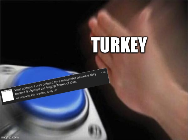 this is really getting old | TURKEY | image tagged in memes,blank nut button | made w/ Imgflip meme maker