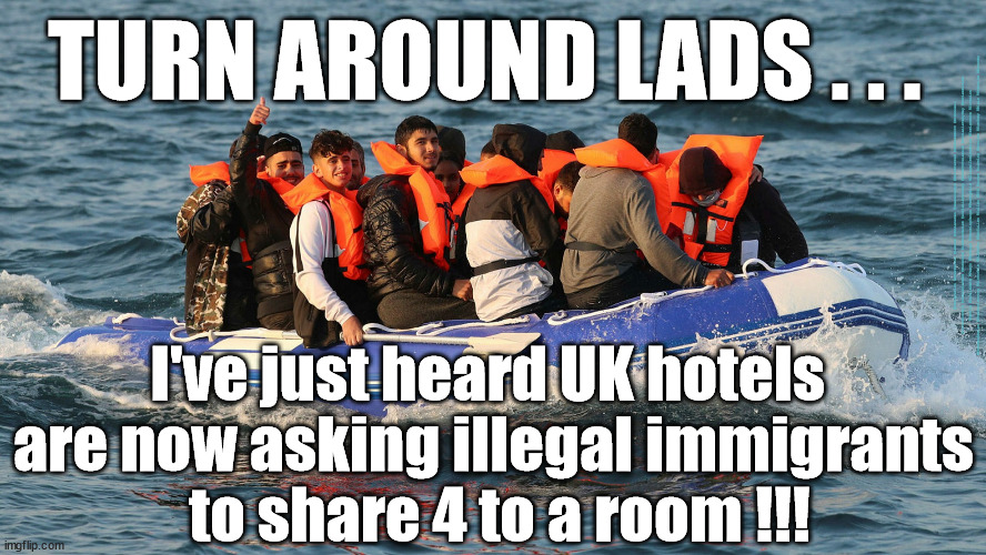 Illegal Immigrants don't want to share room | TURN AROUND LADS . . . #Immigration #Starmerout #Labour #JonLansman #wearecorbyn #KeirStarmer #DianeAbbott #McDonnell #cultofcorbyn #labourisdead #Momentum #labourracism #socialistsunday #nevervotelabour #socialistanyday #Antisemitism #Savile #SavileGate #Paedo #Worboys #GroomingGangs #Paedophile #IllegalImmigration #Immigrants #Invasion #StarmerResign #Starmeriswrong #SirSoftie #SirSofty #PatCullen #Cullen #RCN #nurse #nursing #strikes #SueGray #Blair #Steroids #Economy; I've just heard UK hotels 
are now asking illegal immigrants
 to share 4 to a room !!! | image tagged in illegal immigration,labourisdead,illegal immigrants,illegal immigrant,starmerout getstarmerout,stop boats rwanda | made w/ Imgflip meme maker