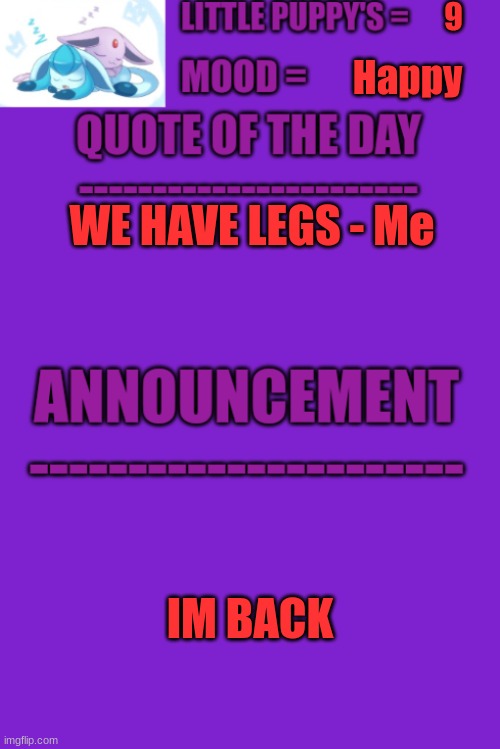=3 | 9; Happy; WE HAVE LEGS - Me; IM BACK | image tagged in alex's announcement template | made w/ Imgflip meme maker