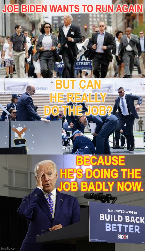 Ahh...The Upcoming Election | JOE BIDEN WANTS TO RUN AGAIN; BUT CAN HE REALLY DO THE JOB? BECAUSE HE'S DOING THE JOB BADLY NOW. | image tagged in memes,politics,joe biden,i'll do it again,bad,job | made w/ Imgflip meme maker